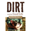 Dirt and the Good Life - Paperback