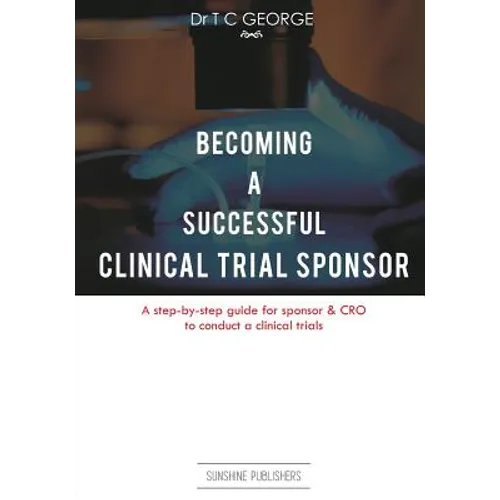 Becoming A Successful Clinical Trial Sponsor: A step-by-step guide for sponsor & CRO to conduct clinical trials - Paperback