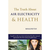 The Truth About Air Electricity & Health: A guide on the use of air ionization and other natural approaches for 21st century health issues - Paperback