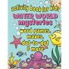 Activity Book For Kids Water World Mysteries - Word Games, Mazes, Dot-to-Dot & More: Fun & Educational Ocean, Sea and Marine Life Activities for Kids - Paperback