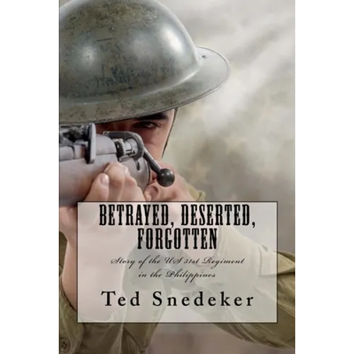 Betrayed, Deserted, Forgotten: Story of the US 31st Regiment in the Philippines - Paperback