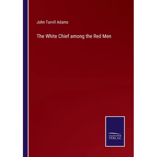 The White Chief among the Red Men - Paperback