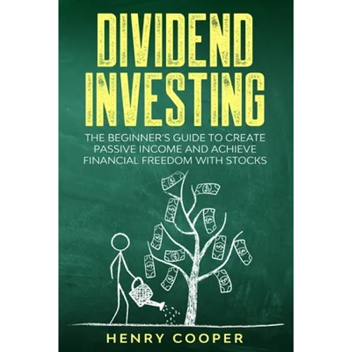 Dividend Investing: The Beginner's Guide to Create Passive Income and Achieve Financial Freedom with Stocks - Paperback