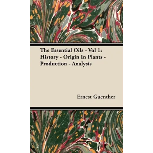 The Essential Oils - Vol 1: History - Origin in Plants - Production - Analysis - Hardcover