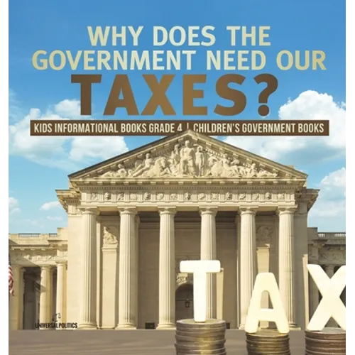 Why Does the Government Need Our Taxes? Kids Informational Books Grade 4 Children's Government Books - Hardcover