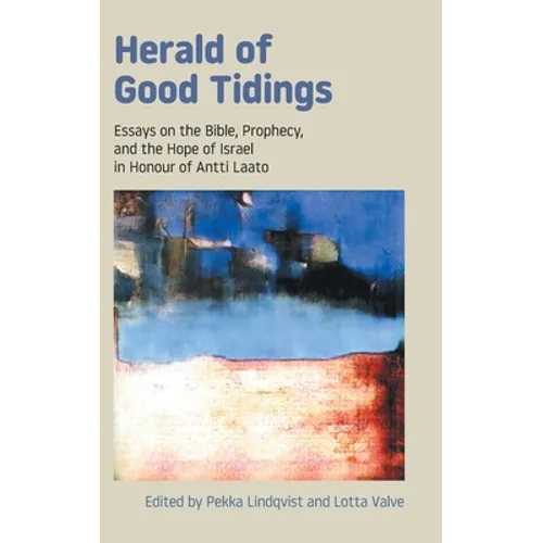 Herald of Good Tidings: Essays on the Bible, Prophecy, and the Hope of Israel in Honour of Antti Laato - Hardcover