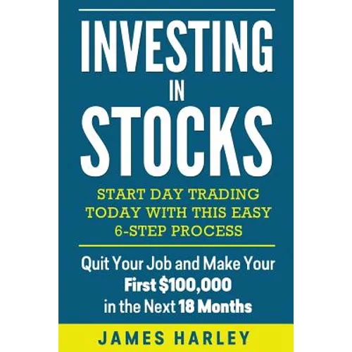 Investing in stocks: Start Day Trading Today with This Easy 6-Step Process. Quit Your Job and Make Your First $100,000 in the Next 18 Month - Paperback