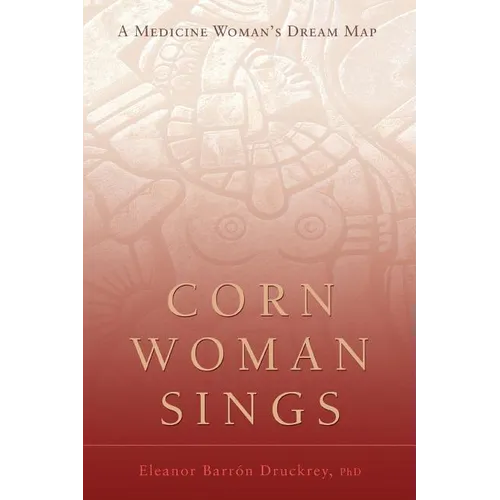 Corn Woman Sings: A Medicine Woman's Dream Map - Paperback