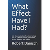 What Effect Have I Had?: 100 Communication Practices to Help You Be a Better Partner, Teammate, Writer, Speaker, and Leader - Paperback