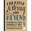 Creative Lettering and Beyond: Inspiring Tips, Techniques, and Ideas for Hand Lettering Your Way to Beautiful Works of Art - Paperback
