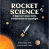 Rocket Science: A Beginnerâ (Tm)S Guide to the Fundamentals of Spaceflight - Hardcover