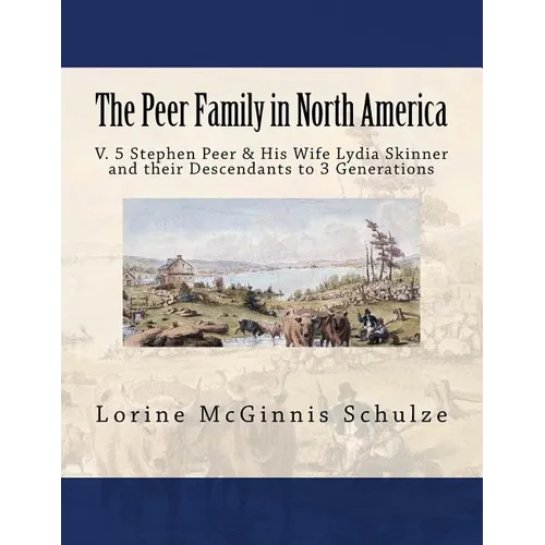 The Peer Family in North America: V. 5 Stephen Peer & His Wife Lydia Skinner and their Descendants to 3 Generations - Paperback
