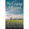No Crying Allowed: The Journey from Farm Boy to Pediatric Cardiac Surgeon: a Collection of Essays and Memoirs - Paperback