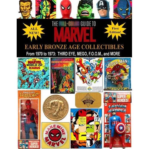 The Full-Color Guide to Marvel Early Bronze Age Collectibles: From 1970 to 1973: Third Eye, Mego, F.O.O.M., and More - Paperback