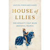 House of Lilies: The Dynasty That Made Medieval France - Hardcover
