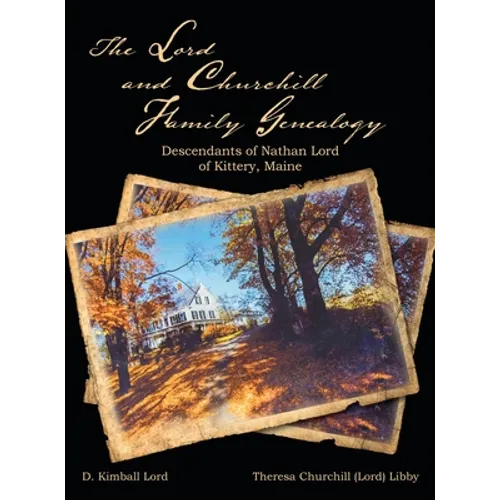 The Lord and Churchill Family Genealogy: Descendants of Nathan Lord of Kittery, Maine - Hardcover