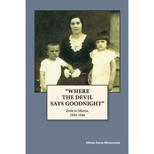 "Where The Devil Says Goodnight": Exile to Siberia, 1940-1946 - Paperback