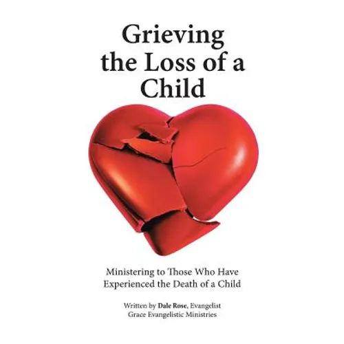 Grieving the Loss of a Child: Ministering to Those Who Have Experienced the Death of a Child - Paperback