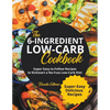 The 6-Ingredient Low-Carb Cookbook Super Easy-to-Follow Recipes to Kickstart a No-Fuss Low-Carb Diet - Paperback