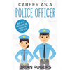 Career As a Police Officer: What They Do, How to Become One, and What the Future Holds! - Paperback