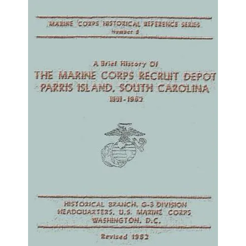 A Brief History of the Marine Corps Recruit Depot: Parris Island, South Carolina 1891-1962 - Paperback