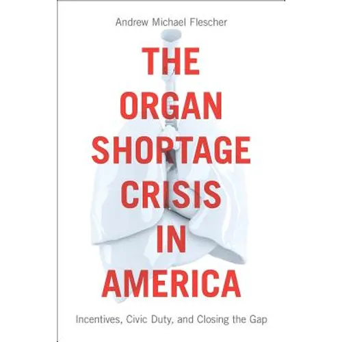 The Organ Shortage Crisis in America: Incentives, Civic Duty, and Closing the Gap /]candrew Michael Flescher - Paperback
