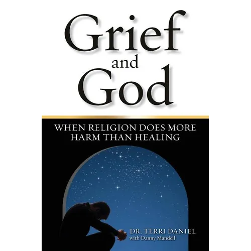Grief and God: When Religion Does More Harm Than Healing - Paperback