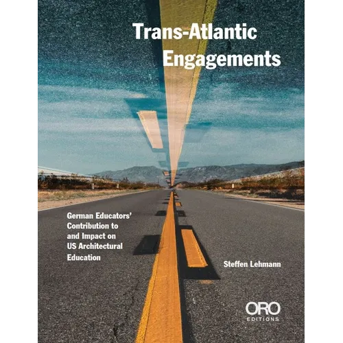 Trans-Atlantic Engagements: The Contribution and Impact of German Educators to Us Architectural Education - Paperback
