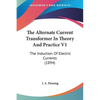 The Alternate Current Transformer In Theory And Practice V1: The Induction Of Electric Currents (1894) - Paperback