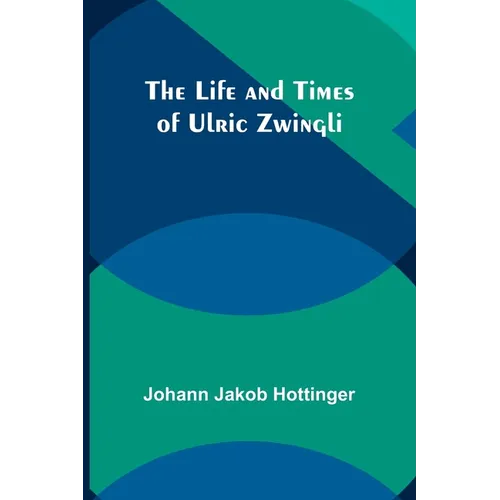 The Life and Times of Ulric Zwingli - Paperback