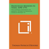 Franciscan Missions in Texas, 1690-1793: The Catholic University of America, Studies in American Church History, V5 - Hardcover