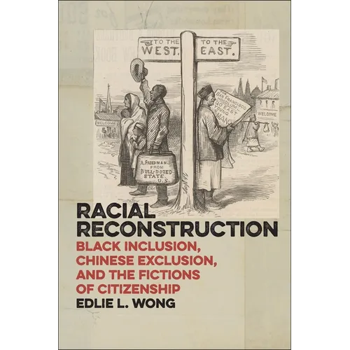 Racial Reconstruction: Black Inclusion, Chinese Exclusion, and the Fictions of Citizenship - Paperback