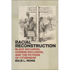 Racial Reconstruction: Black Inclusion, Chinese Exclusion, and the Fictions of Citizenship - Paperback