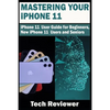 Mastering Your iPhone 11: iPhone 11 User Guide for Beginners, New iPhone 11 Users and Seniors - Paperback
