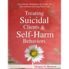 Treating Suicidal Clients & Self-Harm Behaviors: Assessments, Worksheets & Guides for Interventions and Long-Term Care - Paperback