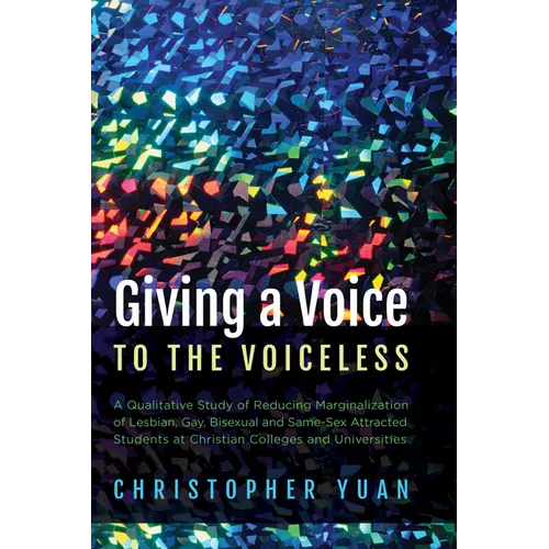 Giving a Voice to the Voiceless: A Qualitative Study of Reducing Marginalization of Lesbian, Gay, Bisexual and Same-Sex Attracted Students at Christia - Paperback