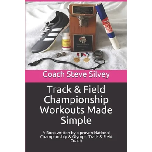Track & Field Championship Workouts Made Simple: A Book written by a proven National Championship & Olympic Track & Field Coach - Paperback