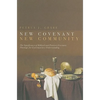 New Covenant, New Community: Biblical and Patristic Covenant Theology for Contemporary Understanding - Paperback
