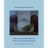 Dreaming Our Futures: Ojibwe and Ochéthi Sakówi? Artists and Knowledge Keepers - Hardcover