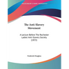 The Anti-Slavery Movement: A Lecture Before The Rochester Ladies' Anti-Slavery Society (1855) - Paperback