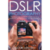 DSLR Photography: The Beginners Guide to Understanding Aperture, Shutter Speed, ISO and Exposure - Paperback