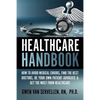 The Healthcare Handbook: How to Avoid Medical Errors, Find the Best Doctors, Be Your Own Patient Advocate & Get the Most from Healthcare - Paperback