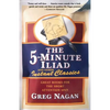 The Five Minute Iliad Other Instant Classics: Great Books for the Short Attention Span - Paperback