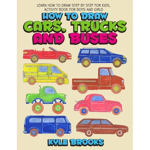 How To Draw Cars, Trucks And Buses: Learn How to Draw Step by Step for Kids Activity Book for Boys and Girls - Paperback