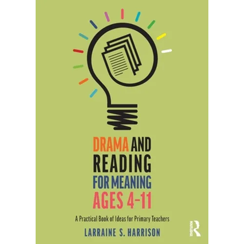 Drama and Reading for Meaning Ages 4-11: A Practical Book of Ideas for Primary Teachers - Paperback