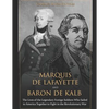 Marquis de Lafayette and Baron de Kalb: The Lives of the Legendary Foreign Soldiers Who Sailed to America Together to Fight in the Revolutionary War - Paperback