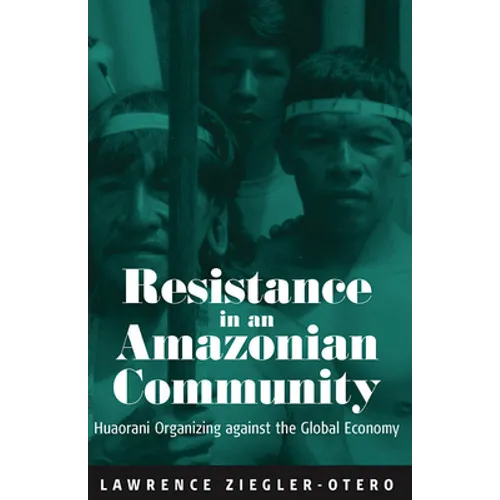 Resistance in an Amazonian Community: Huaorani Organizing Against the Global Economy - Paperback