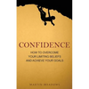 Confidence: How to Overcome Your Limiting Beliefs and Achieve Your Goals - Paperback