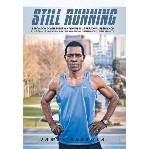 Still Running: Lessons on Divine Intervention Versus Personal Resilience: A Life-Transforming Journey of an African Orphan Across the - Hardcover