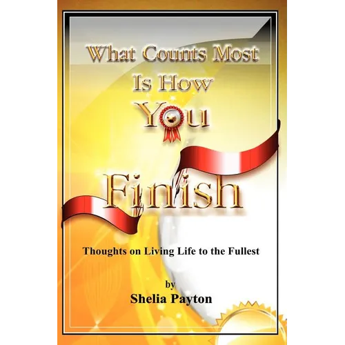What Counts Most Is How You Finish: Thoughts on Living Life to the Fullest - Paperback